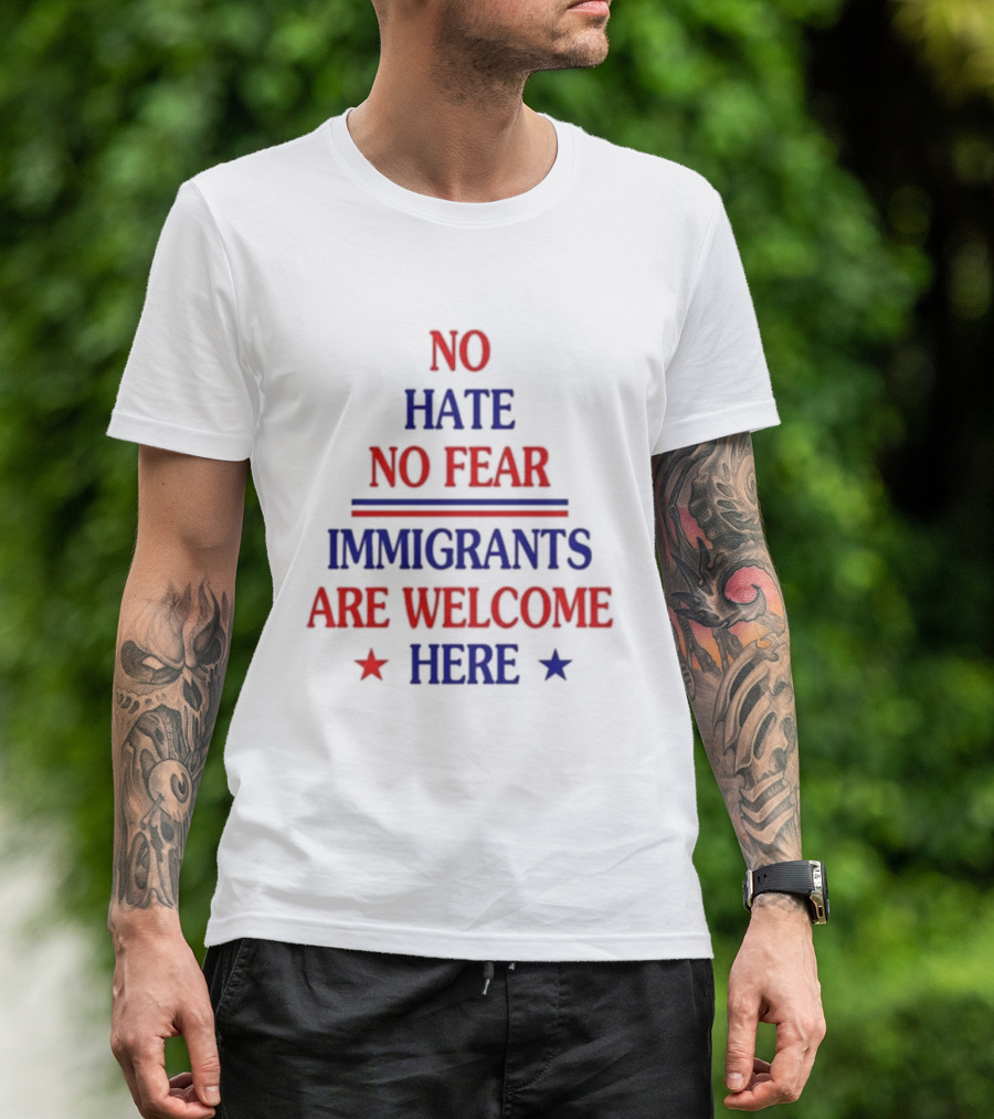 NO HATE NO FEAR IMMIGRANTS ARE WELCOME HERE STARS T-Shirt
