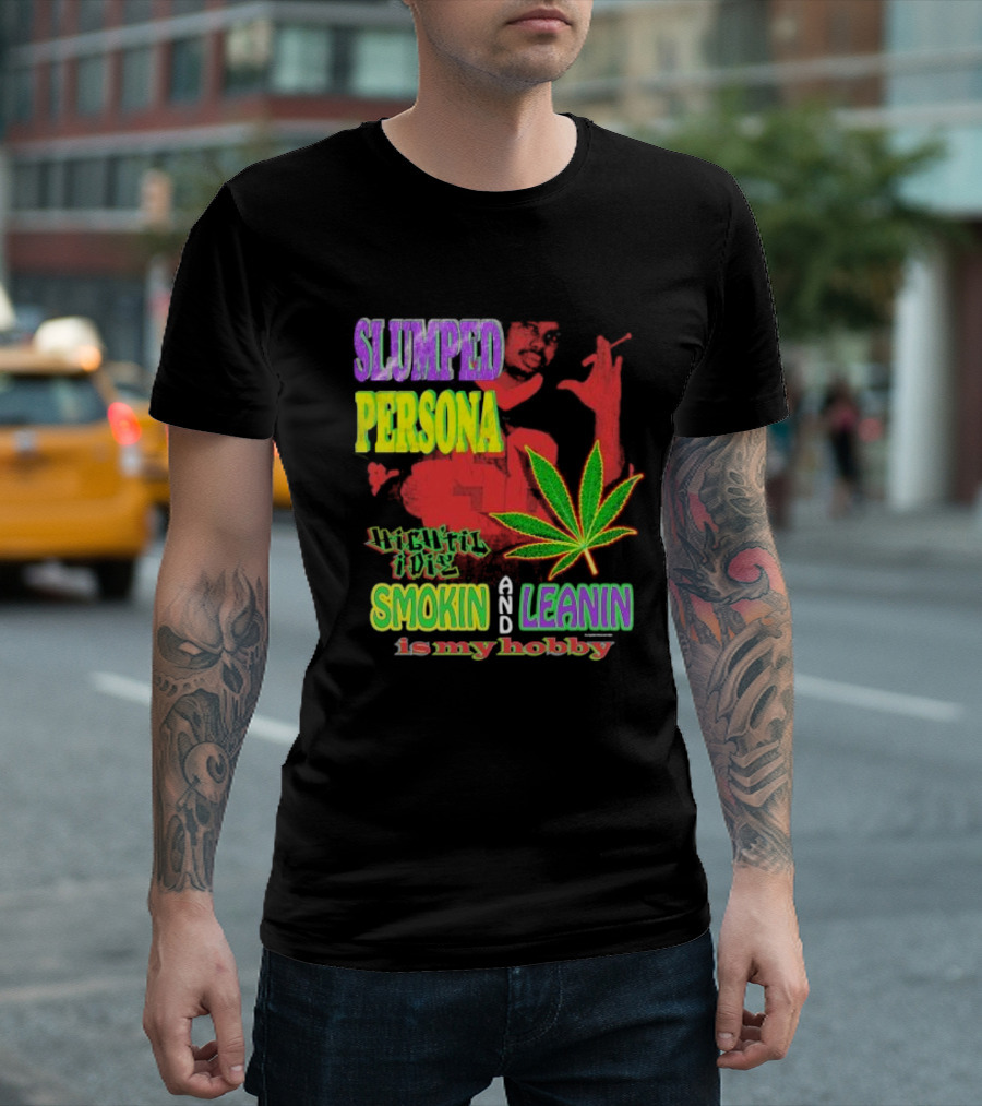 Slumped Persona High Til I Die Smokin And Leanin Is My Hobby T-Shirt