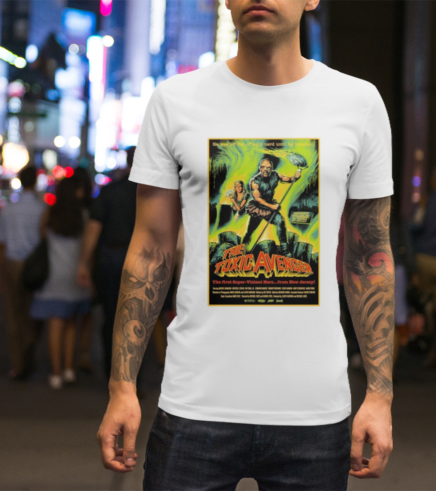 The Toxic Avenger The First Super-Violent Hero From New Jersey He Was 98 Lbs Of Solid Nerd Until He Became T-Shirt