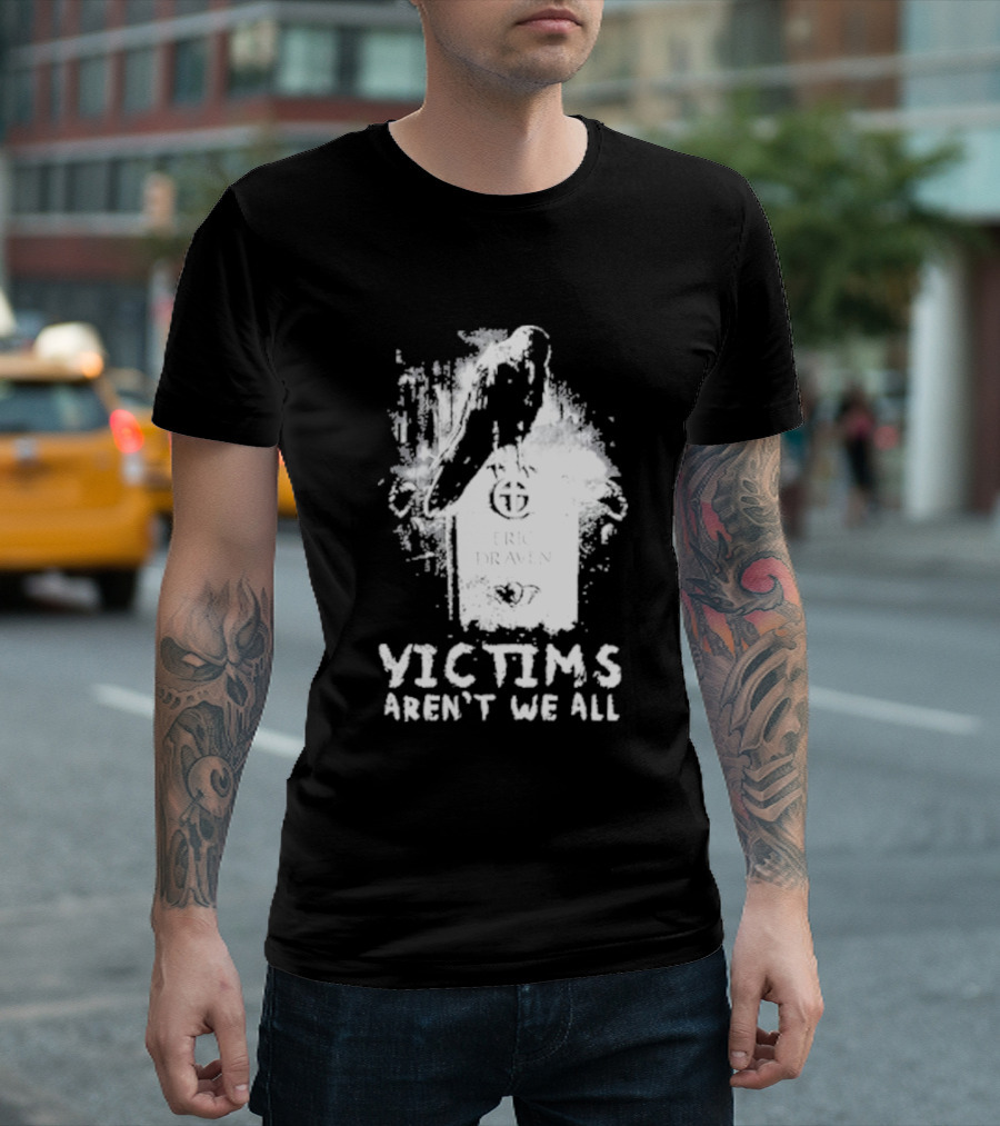 Victims Aren't We All Eric Draven Crow Tombstone T-Shirt