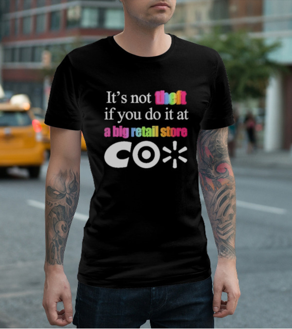 It’s Not Theft If You Do It At A Big Retail Store Co T-Shirt