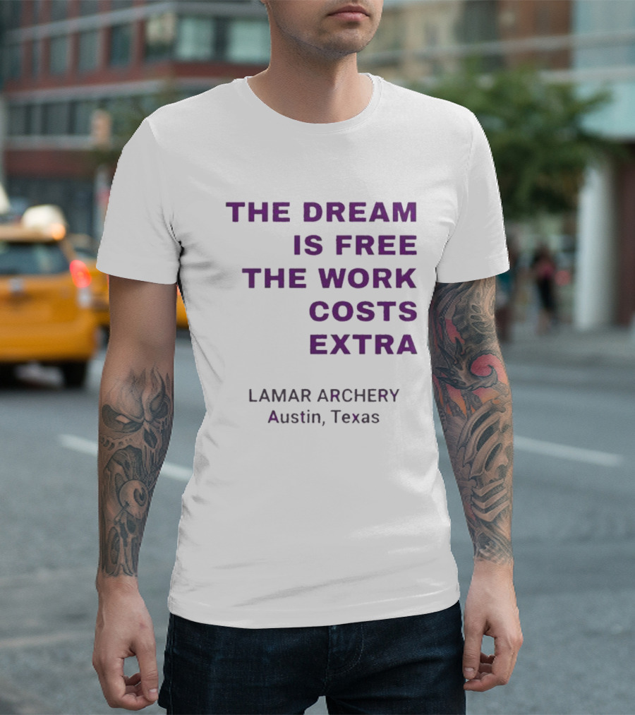 The Dream Is Free The Work Costs Extra Lamar Archery Austin Texas T-Shirt