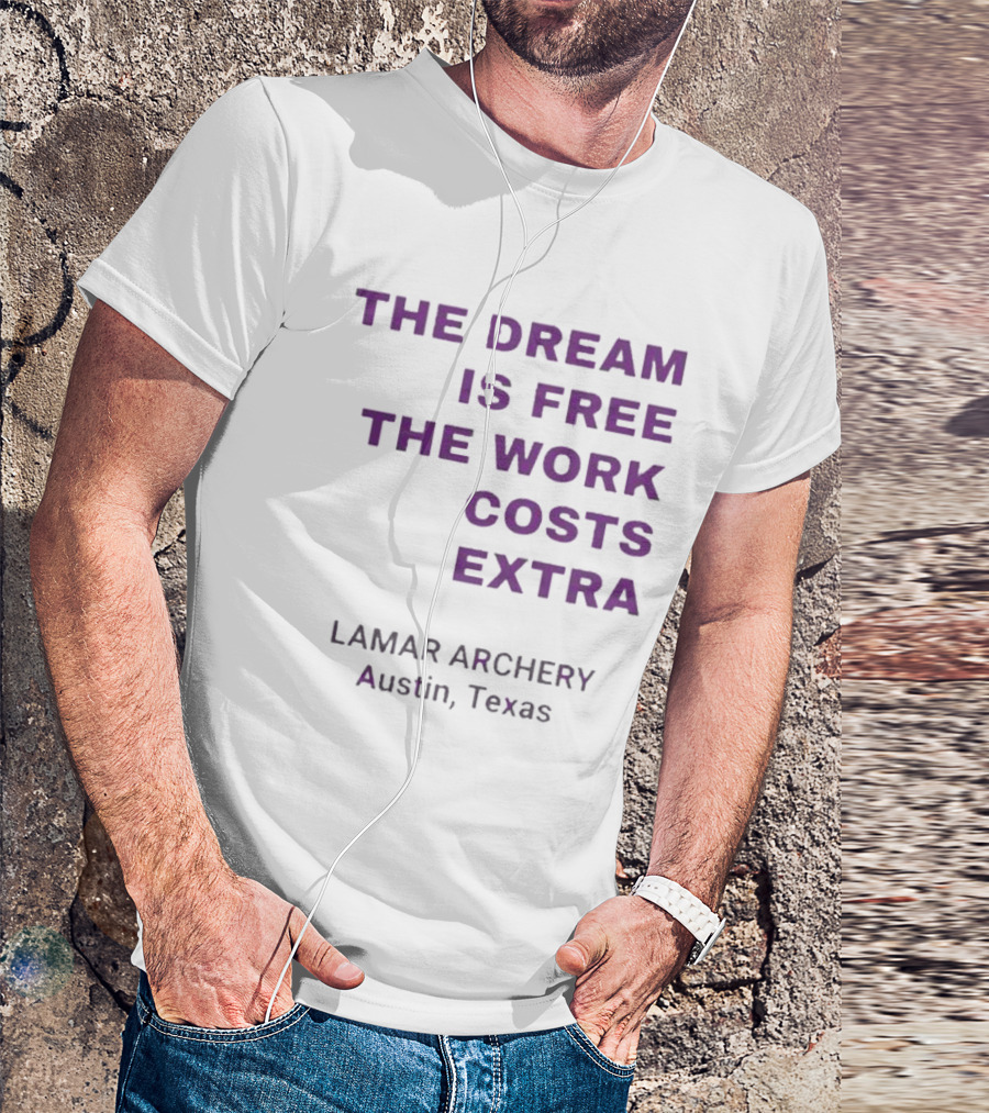 The Dream Is Free The Work Costs Extra Lamar Archery Austin Texas T-Shirt