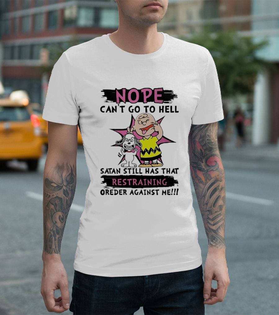 Nope Can't Go to Hell Satan Still Has That Restraining Order Against Me Charlie Brown Snoopy T-Shirt