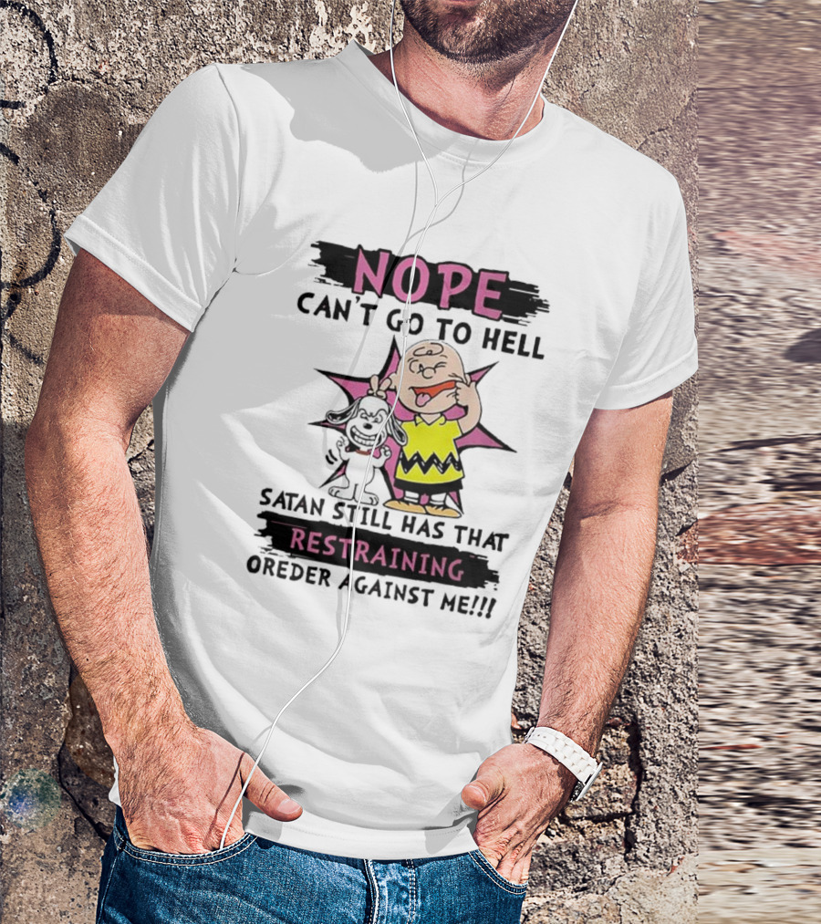 Nope Can't Go To Hell Satan Still Has That Restraining Order Against Me Charlie Brown Snoopy T-Shirt