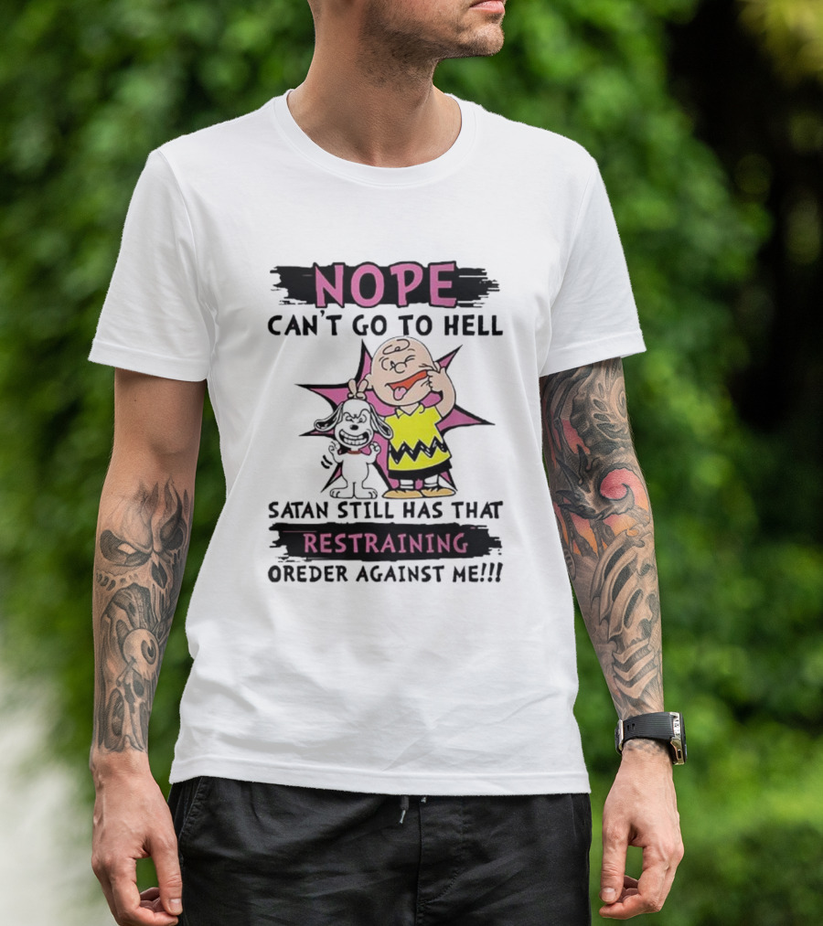 Nope Can't Go To Hell Satan Still Has That Restraining Order Against Me Charlie Brown Snoopy T-Shirt