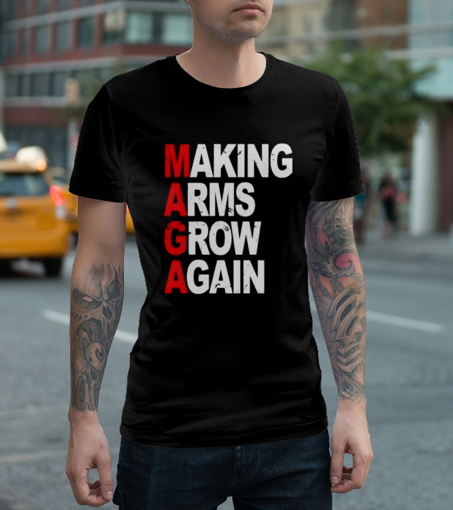 Making Arms Grow Again MAGA T-Shirt