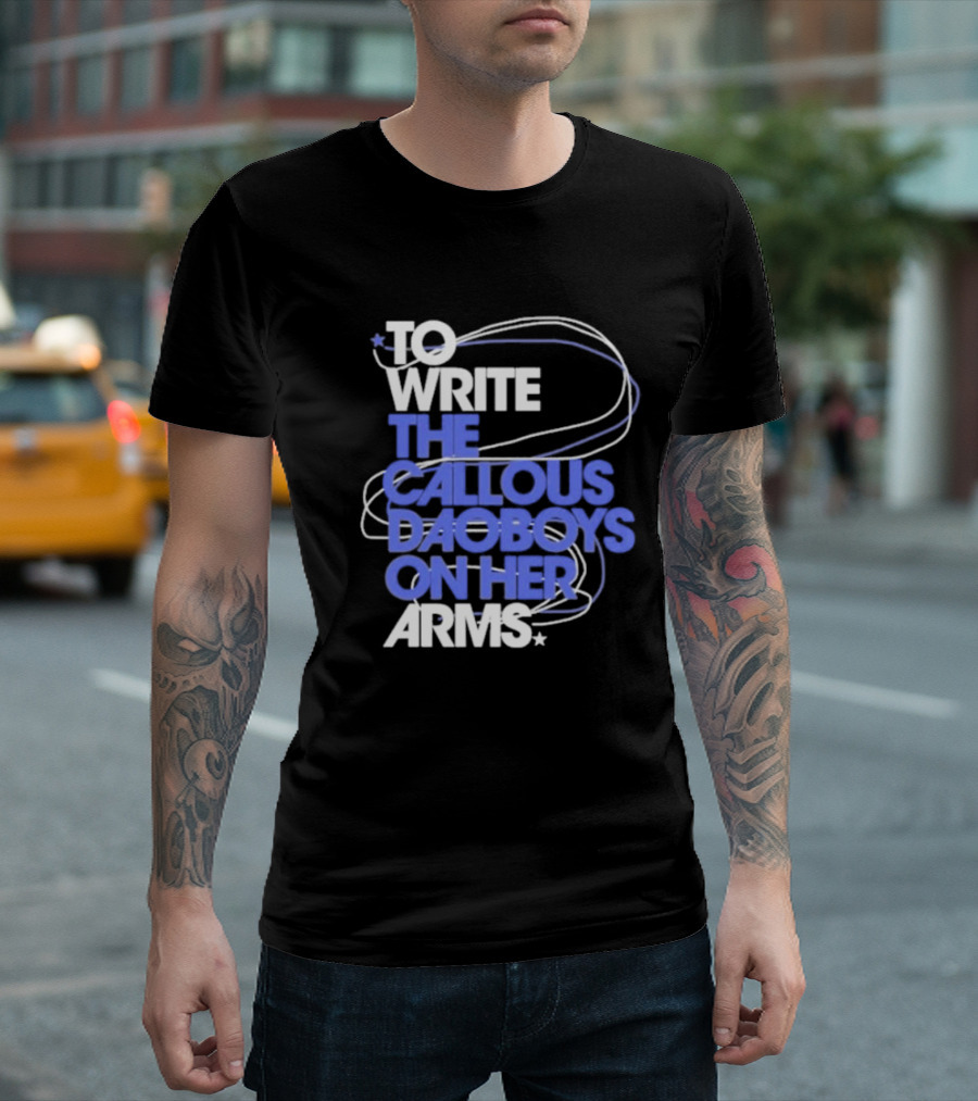To Write The Callous Daoboys On Her Arms Band-Inspired Typography T-Shirt