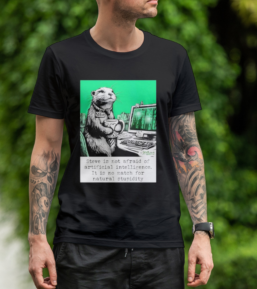 Steve Is Not Afraid Of Artificial Intelligence 2024 Humorous Commentary On Natural Stupidity T-Shirt