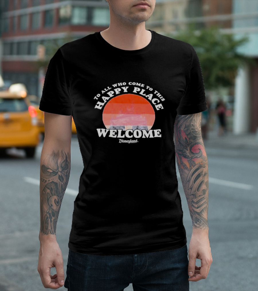 To All Who Come To This Happy Place Welcome Disneyland T-Shirt