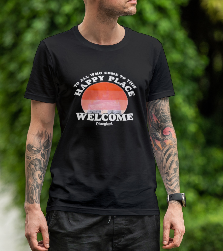 To All Who Come To This Happy Place Welcome Disneyland T-Shirt
