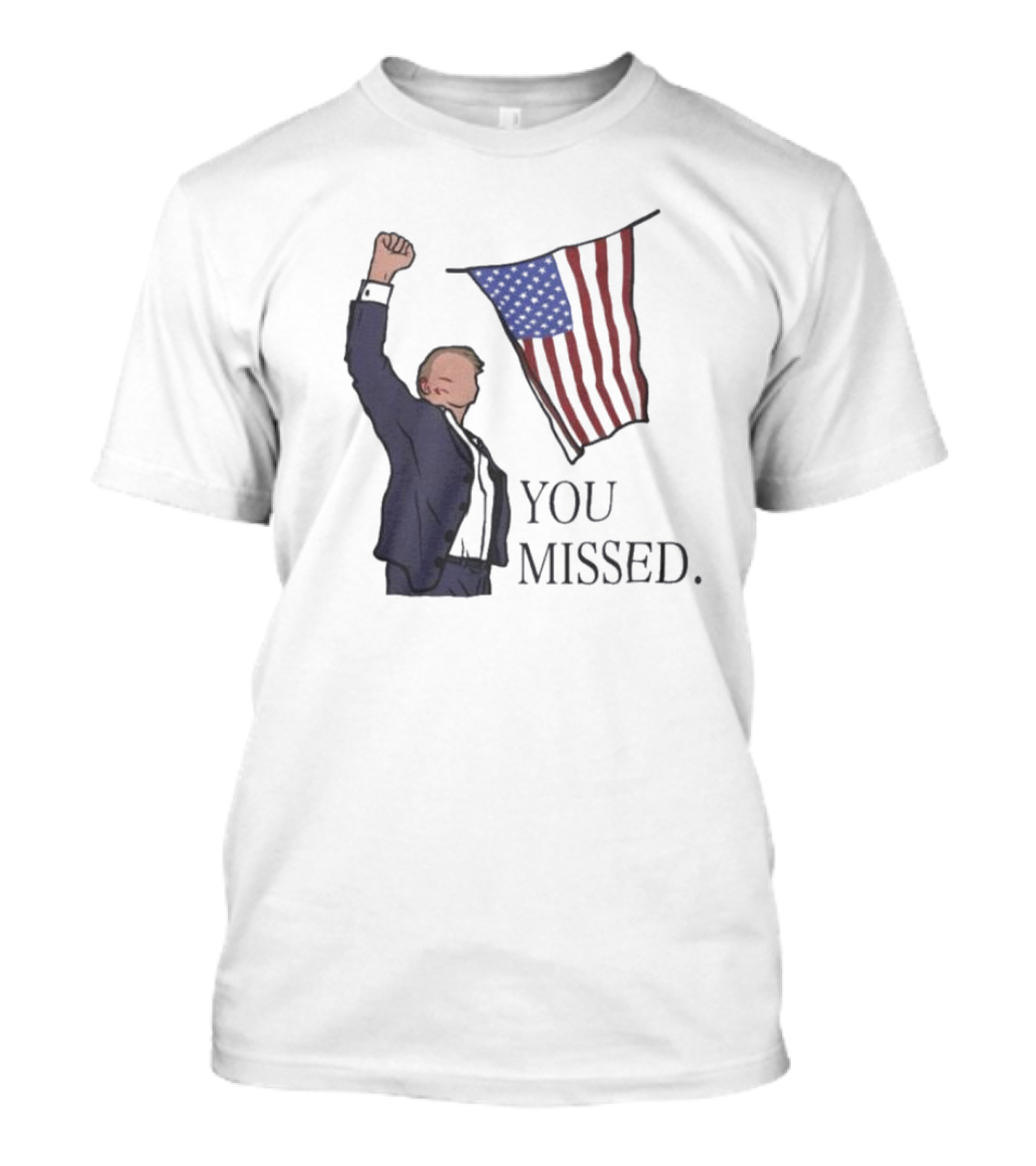 Donald Trump You Missed American Flag Fist Raised T-Shirt