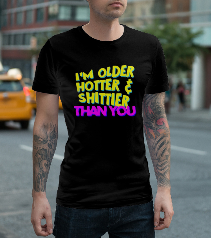 I'm Older Hotter and Shittier Than You Retro T-Shirt