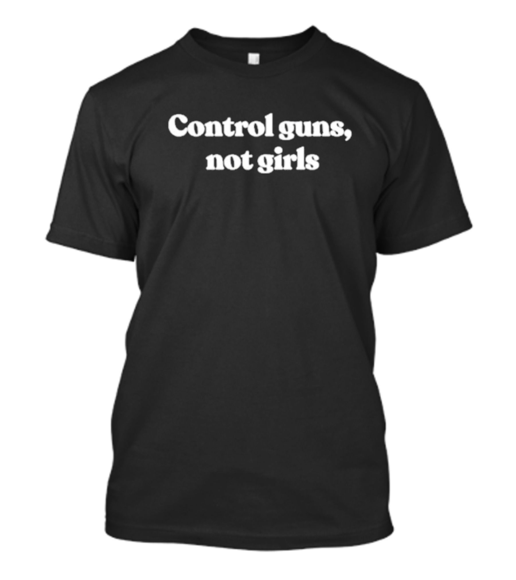 Control Guns Not Girls Campaign Message T-Shirt