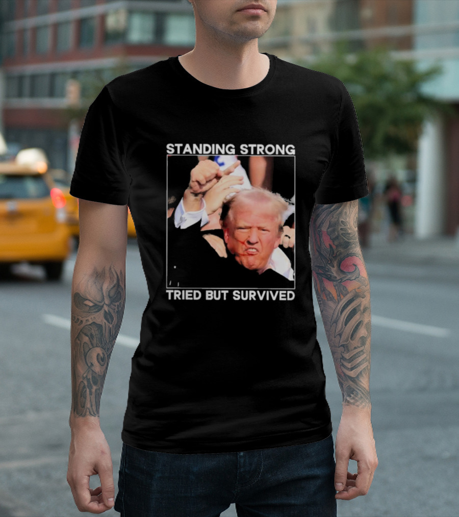 Standing Strong Tried But Survived Donald Trump T-Shirt