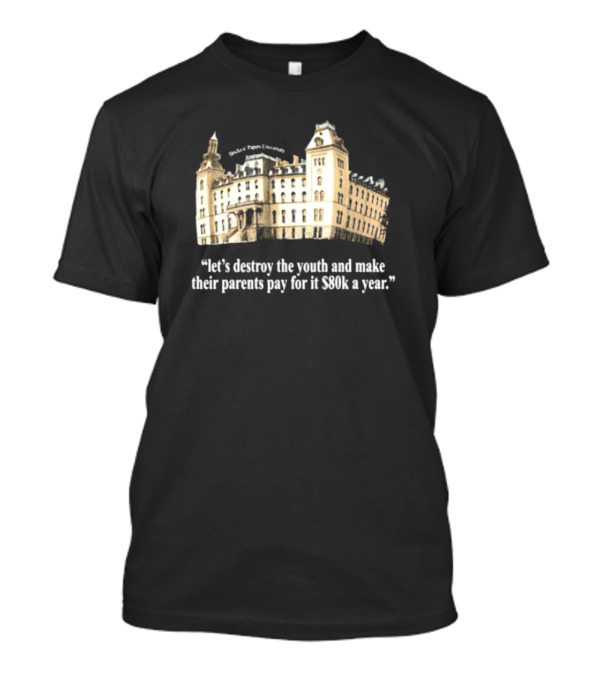 Bricks N Papers University Let’s Destroy The Youth And Make Their Parents Pay For It $80k A Year T-Shirt