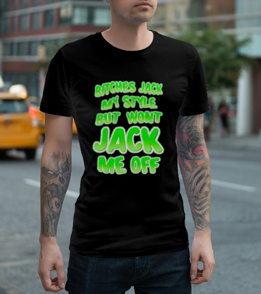 Btches Jack My Style But Wont Jck Me Off Lettering in Neon Green T-Shirt