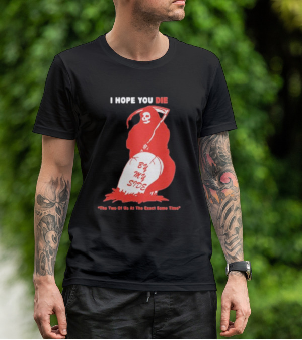 I Hope You Die By My Side Grim Reaper The Two Of Us At The Exact Same Time T-Shirt