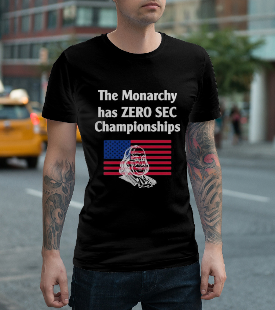 The Monarchy Has Zero SEC Championships American Flag Benjamin Franklin Sketch T-Shirt