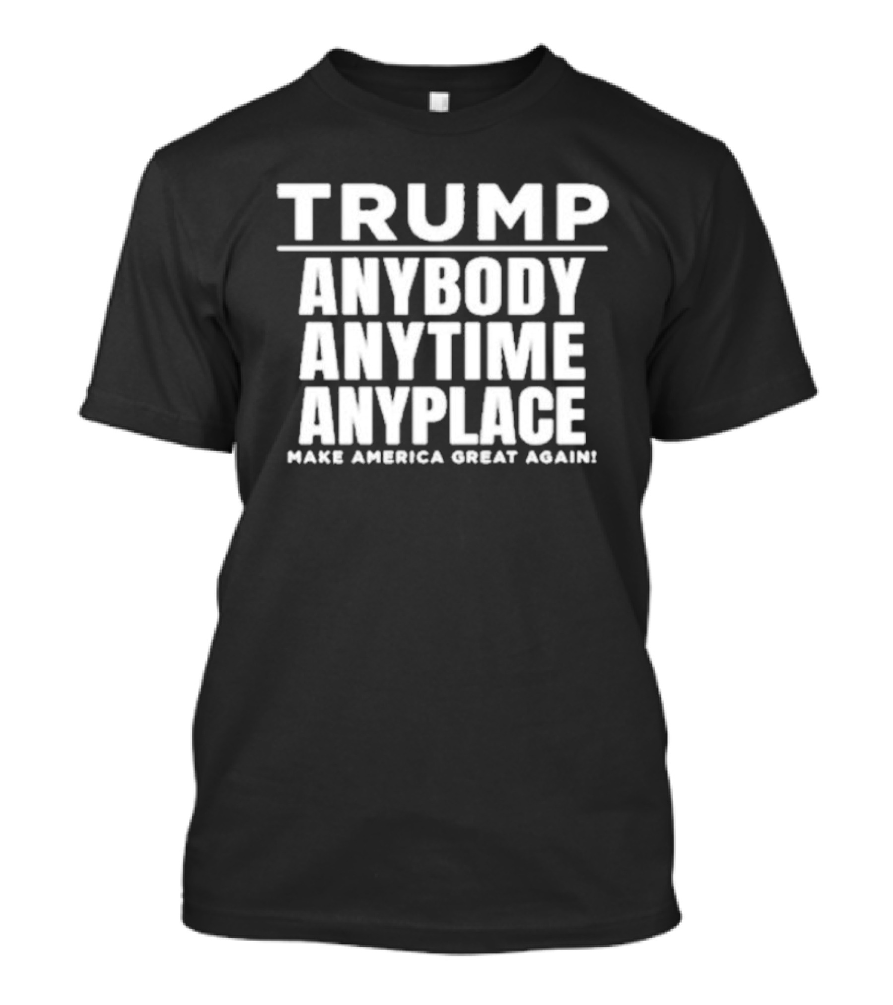 Trump Anybody Anytime Anyplace Make America Great Again MAGA T-Shirt
