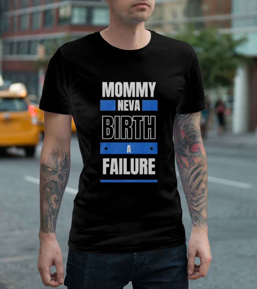 MOMMY NEVA BIRTH A FAILURE T-Shirt