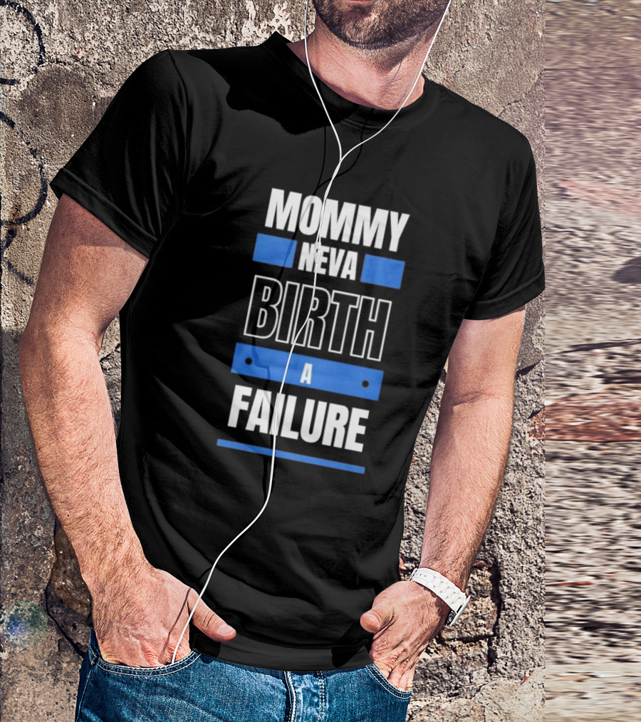 MOMMY NEVA BIRTH A FAILURE T-Shirt