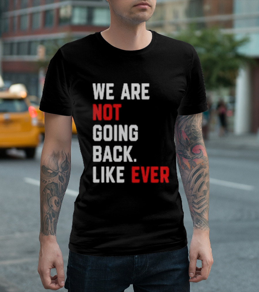 We Are Not Going Back Like Ever Kamala Harris T-Shirt