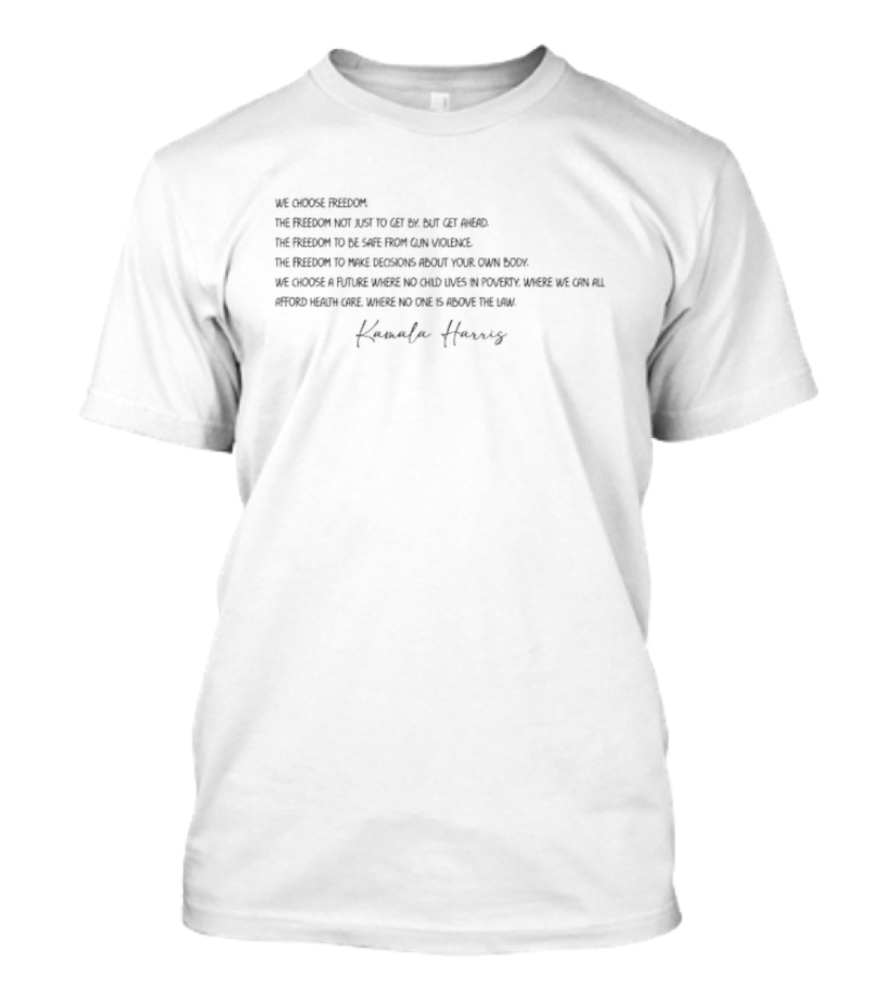 Kamala Harris We Choose Freedom The Freedom Not Just To Get By But Get Ahead The Freedom To Be Safe From Gun Violence The Freedom To Make Decisions About Your Own Body T-Shirt