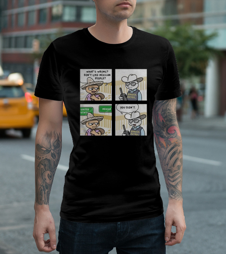 Stone Tossers What's Wrong Don't Like Mexican People Border Patrol You Didn't Mexico United States T-Shirt