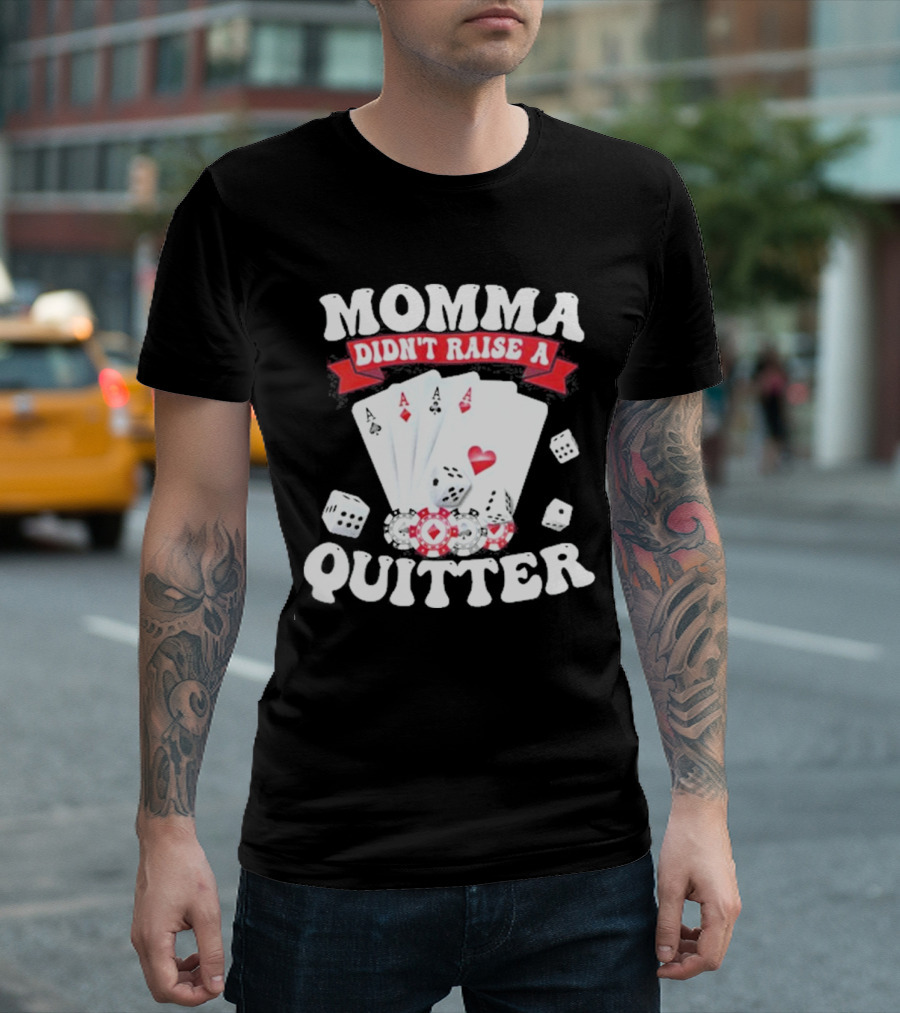 Momma Didn’t Raise A Quitter Poker Cards and Dice T-Shirt