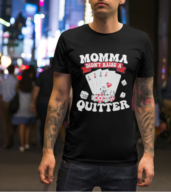 Momma Didn’t Raise A Quitter Poker Cards And Dice T-Shirt