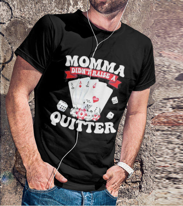 Momma Didn’t Raise A Quitter Poker Cards And Dice T-Shirt