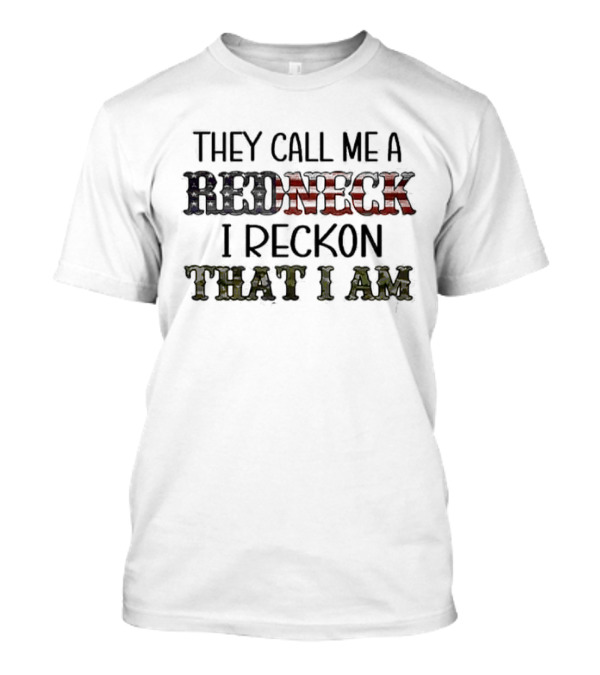 They Call Me A Redneck I Reckon That I Am T-Shirt