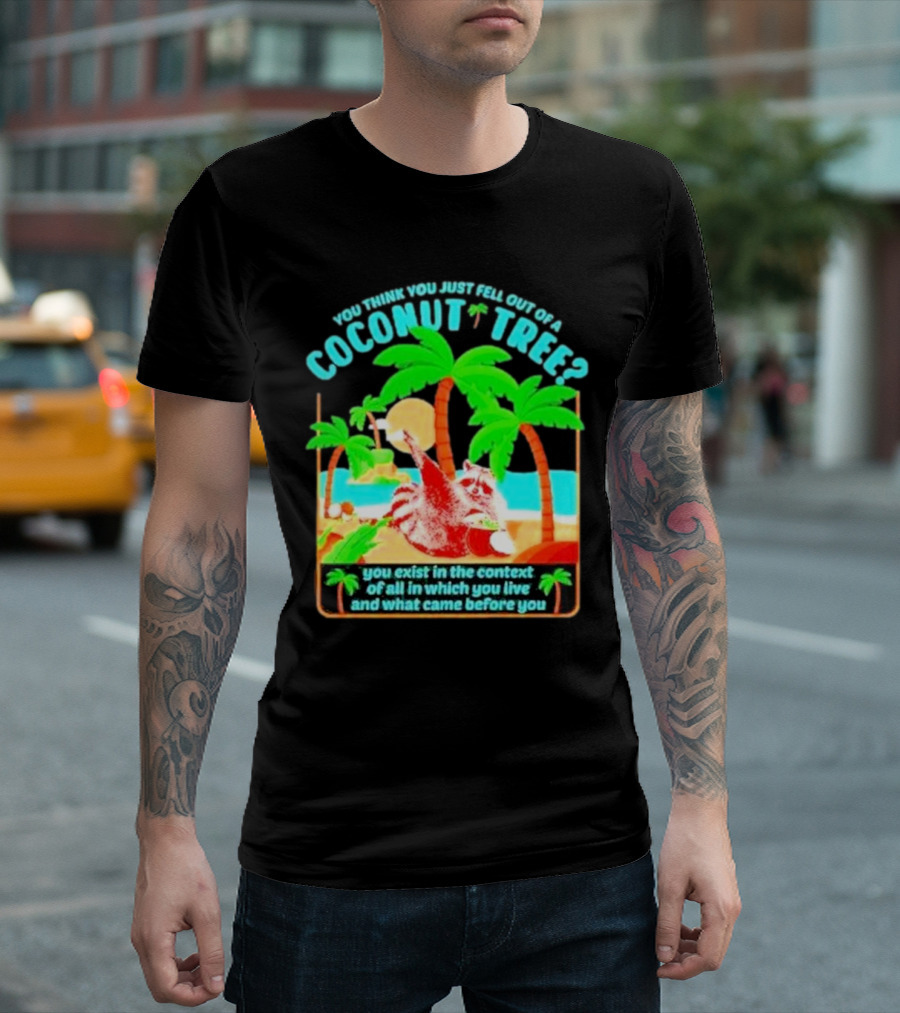 You Think You Just Fell Out Of A Coconut Tree Raccoon Palm Beach Scene T-Shirt