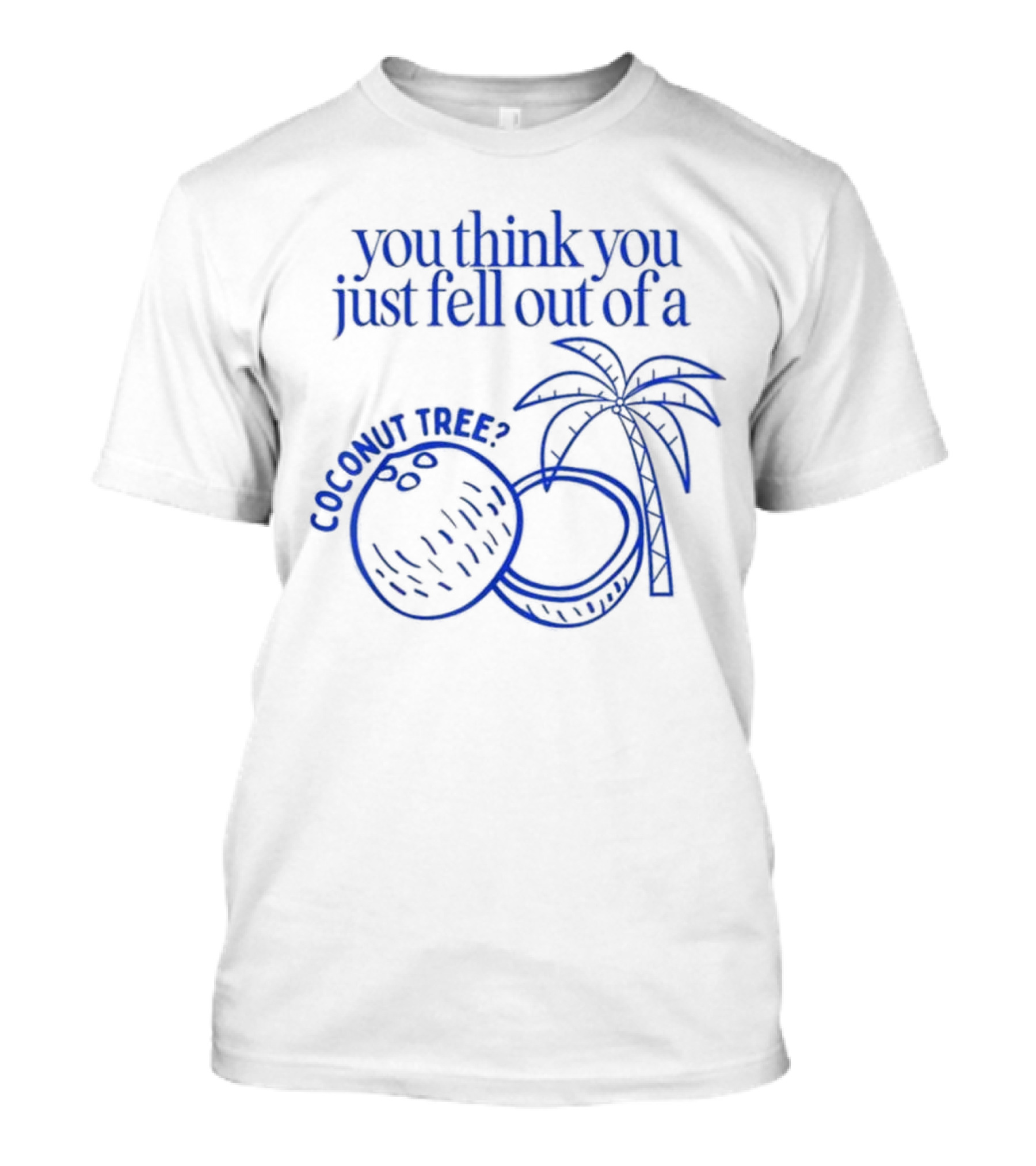 You Think You Just Fell Out Of A Coconut Tree Kamala Coconut Tree? T-Shirt