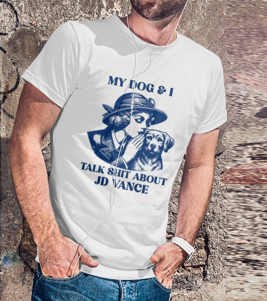 My Dog And I Talk Shit About JD Vance T-Shirt