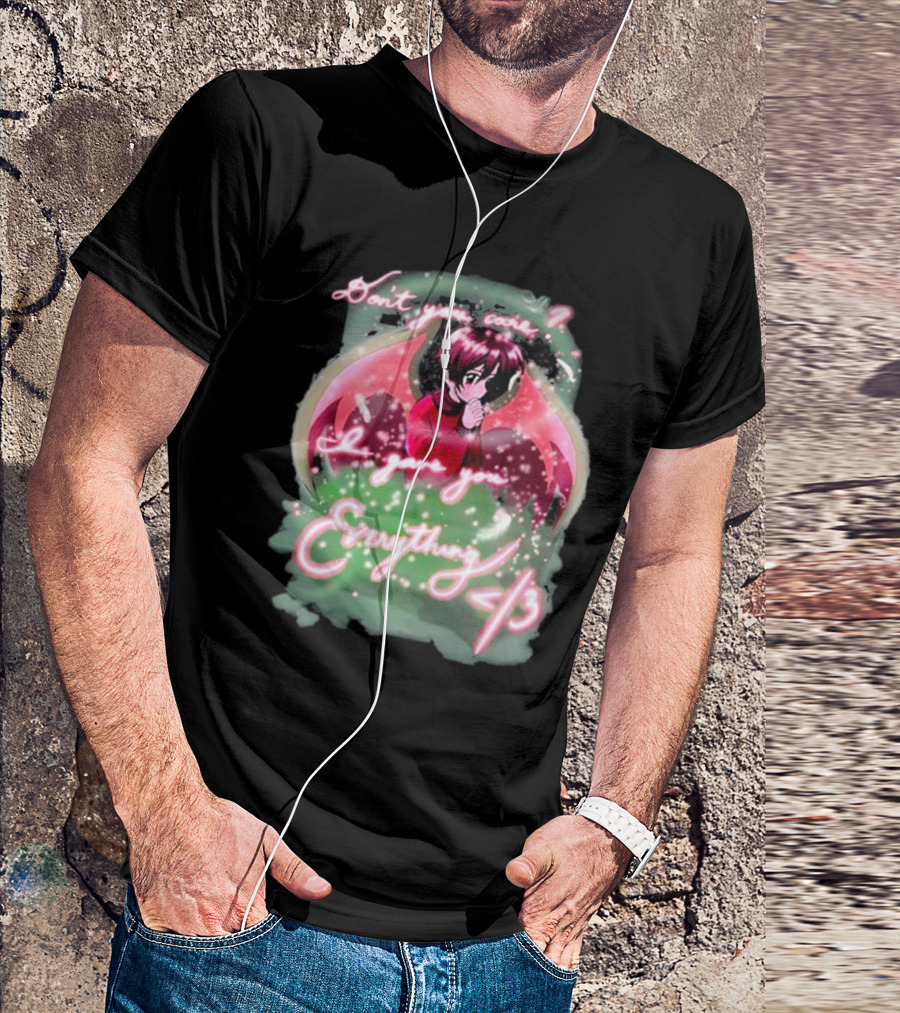 Don't You Care I Gave You Everything Anime Angel </3 T-Shirt