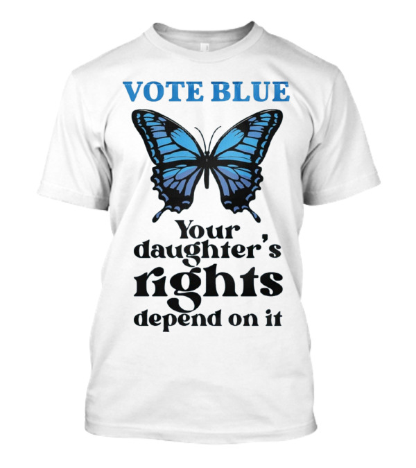 Vote Blue Your Daughter's Rights Depend On It Blue Butterfly T-Shirt