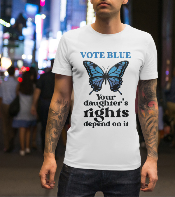 Vote Blue Your Daughter's Rights Depend On It Blue Butterfly T-Shirt