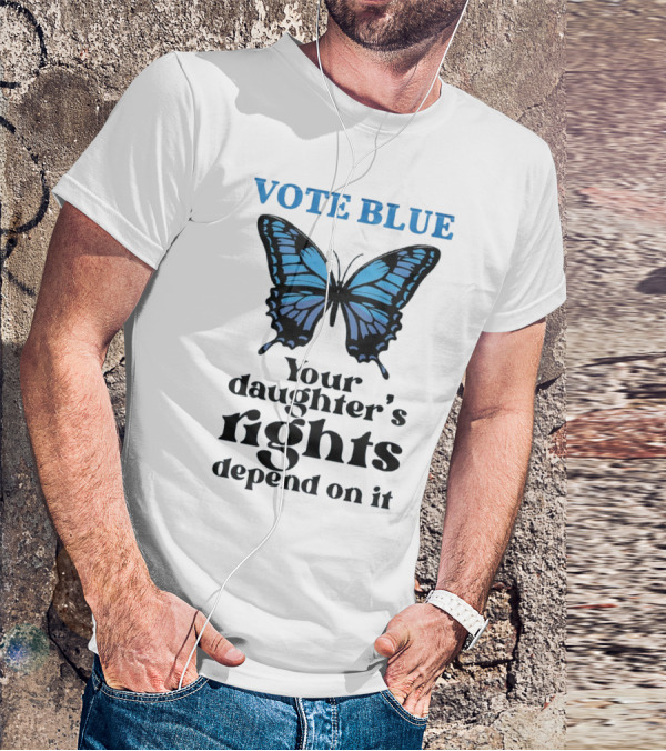 Vote Blue Your Daughter's Rights Depend On It Blue Butterfly T-Shirt