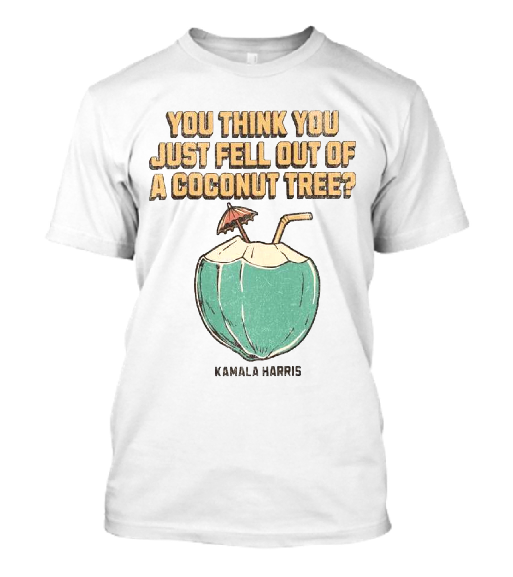 You Think You Just Fell Out Of A Coconut Tree Kamala Harris Retro Style Coconut Drink T-Shirt