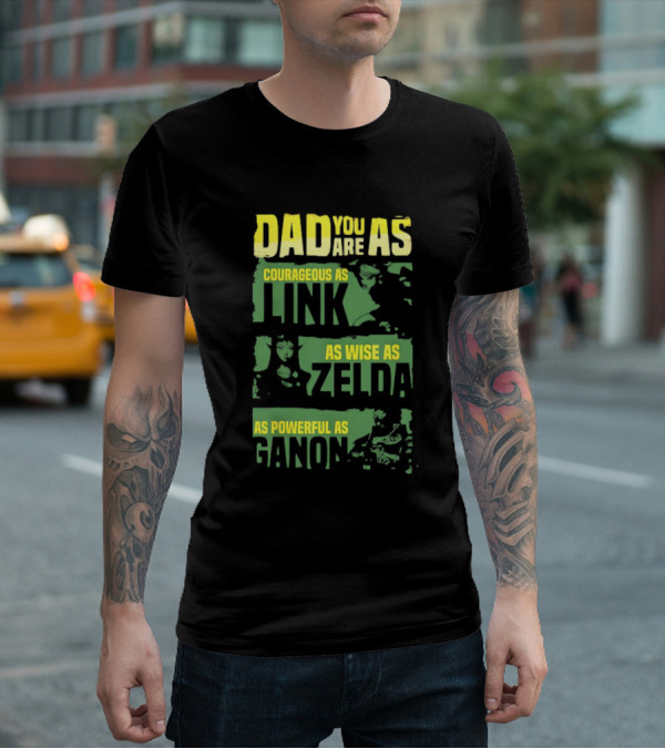 Dad You Are As Courageous As Link As Wise As Zelda As Powerful As Ganon T-Shirt
