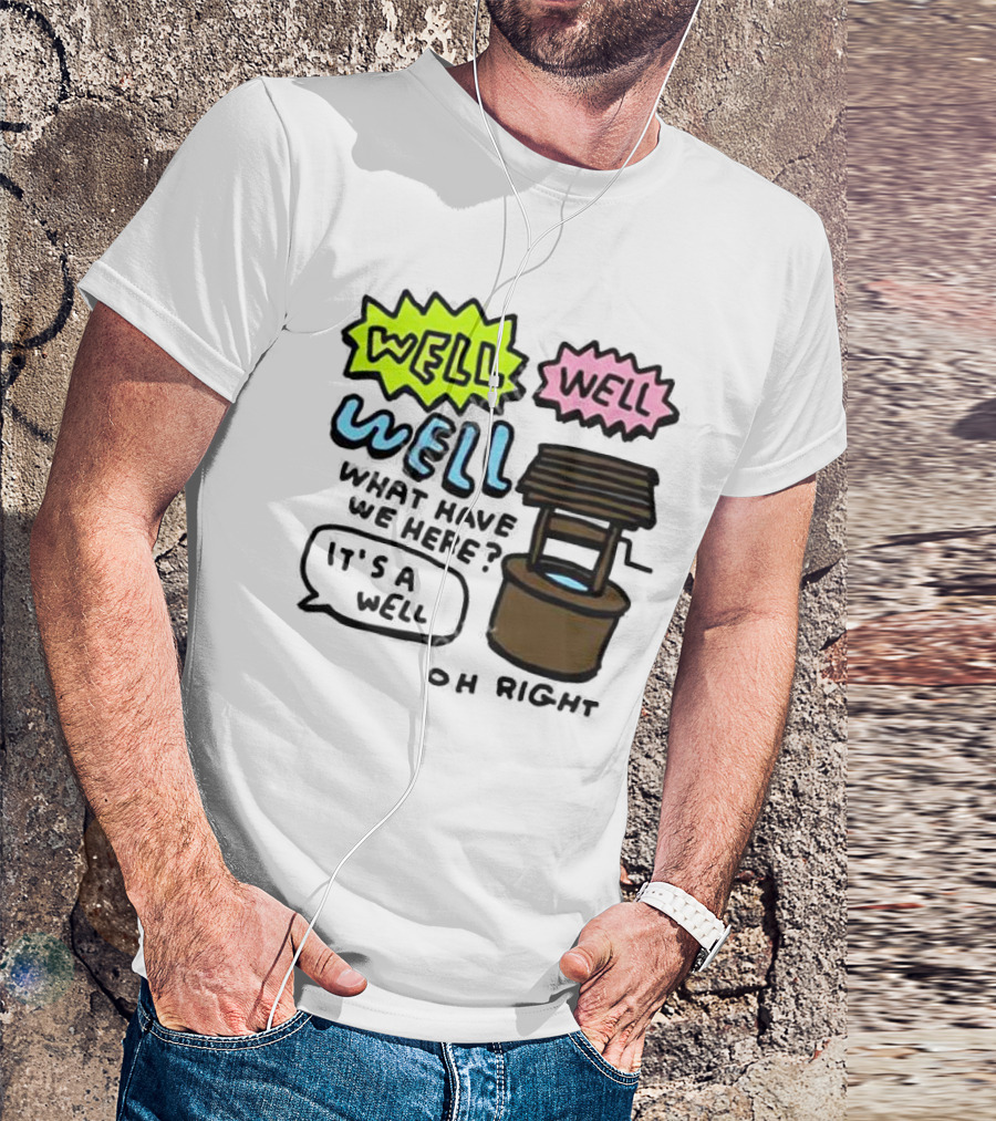 Well Well Well What Have We Here It’s A Well Oh Right T-Shirt