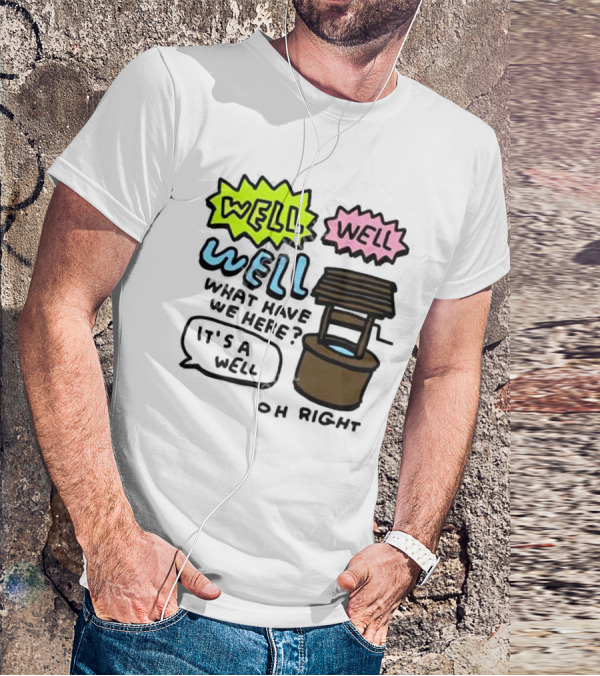 Well Well Well What Have We Here It’s A Well Oh Right T-Shirt