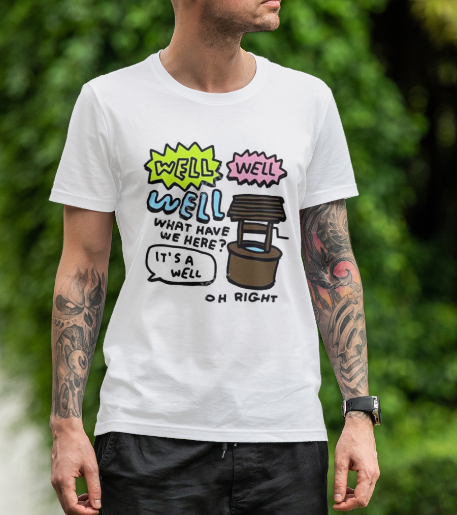 Well Well Well What Have We Here It’s A Well Oh Right T-Shirt