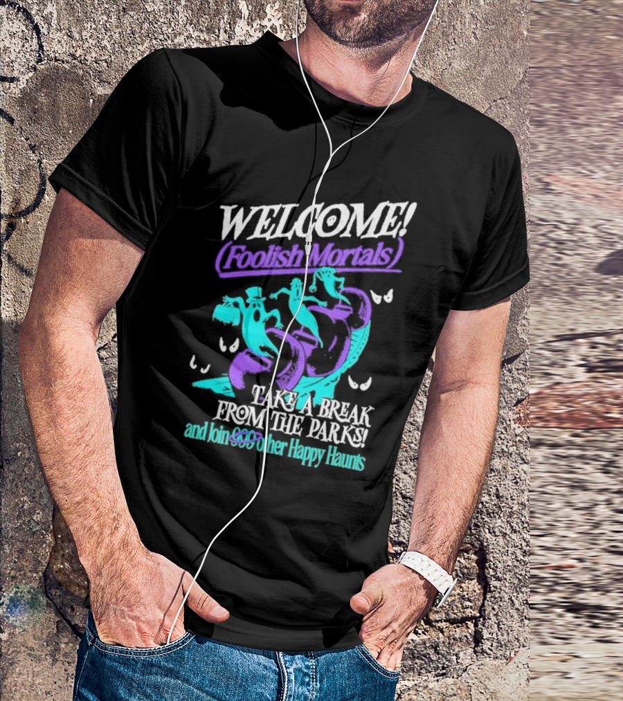 Welcome Foolish Mortals Take A Break And Join 999 Other Happy Haunts T-Shirt
