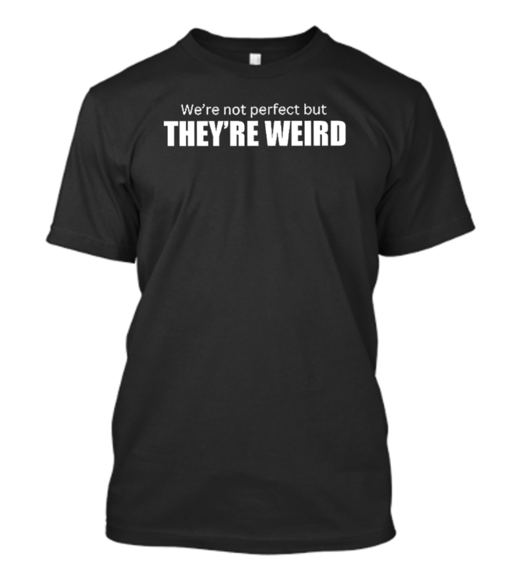 Women’s We’re Not Perfect But They’re Weird Print T-Shirt