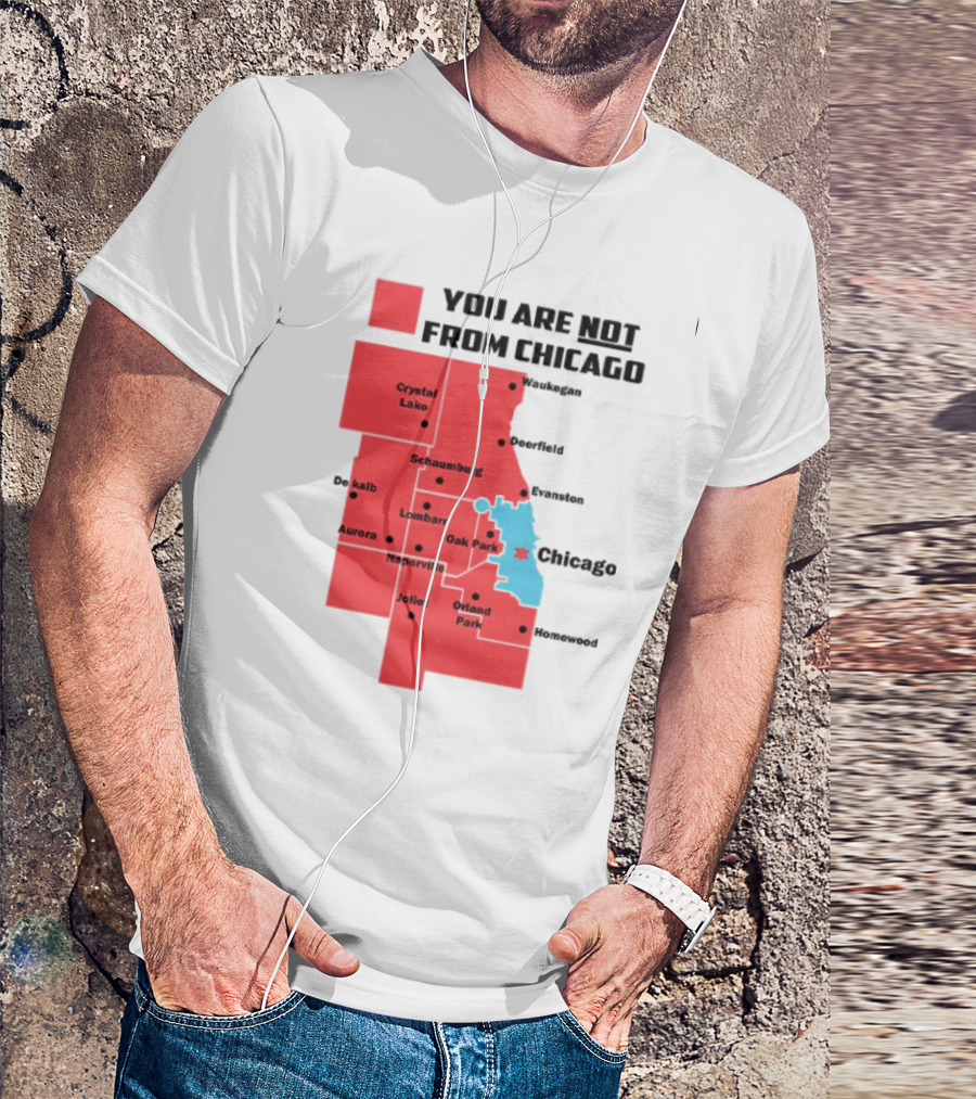You Are Not From Chicago Map Aurora Naperville Oak Park Crystal Lake Orland Park Evanston Joliet Schaumburg T-Shirt
