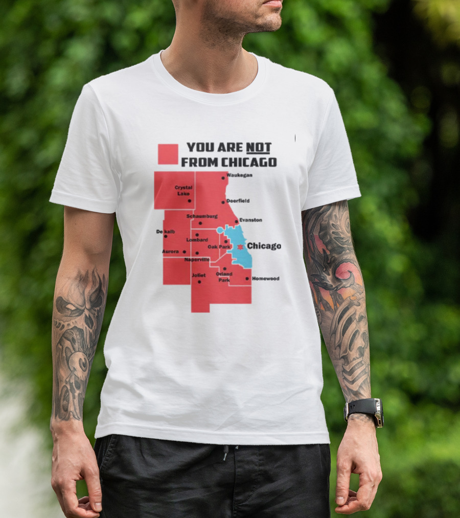 You Are Not From Chicago Map Aurora Naperville Oak Park Crystal Lake Orland Park Evanston Joliet Schaumburg T-Shirt