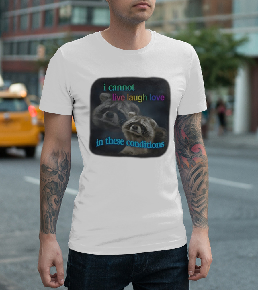 I Cannot Live Laugh Love In These Conditions Raccoon Duo Reality Check T-Shirt